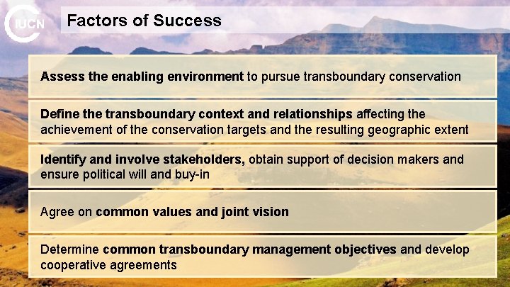 Factors of Success Assess the enabling environment to pursue transboundary conservation Define the transboundary