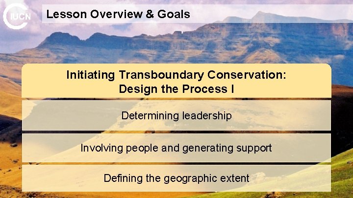 Lesson Overview & Goals Initiating Transboundary Conservation: Design the Process I Determining leadership Involving