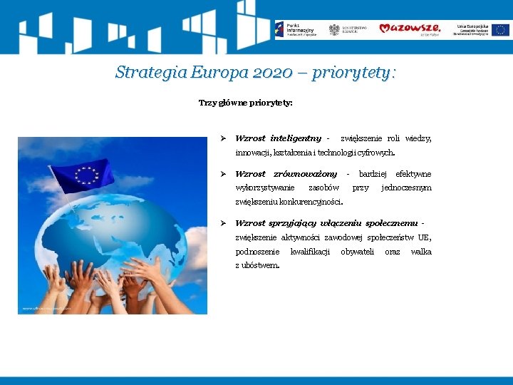 Strategia Europa 2020 – priorytety: Trzy główne priorytety: Ø Wzrost inteligentny - zwiększenie roli
