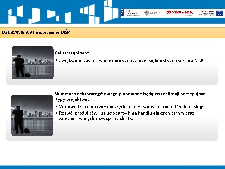 DZIAŁANIE 3. 3 Innowacje w MŚP Cel szczegółowy: • Zwiększone zastosowanie innowacji w przedsiębiorstwach