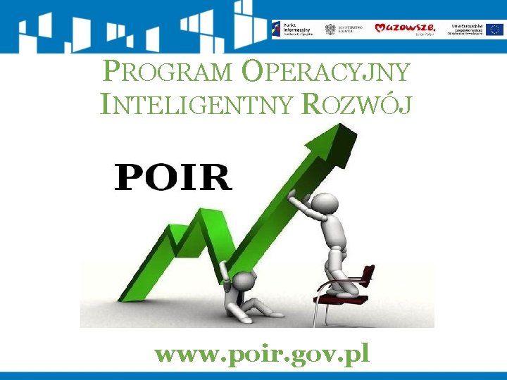 PROGRAM OPERACYJNY INTELIGENTNY ROZWÓJ www. poir. gov. pl 