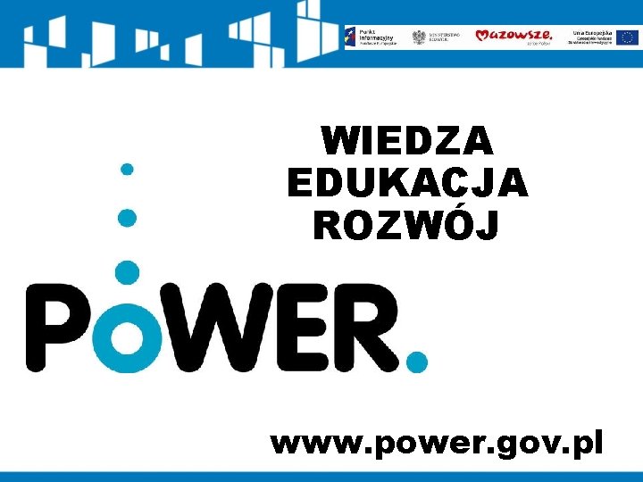 WIEDZA EDUKACJA ROZWÓJ www. power. gov. pl 