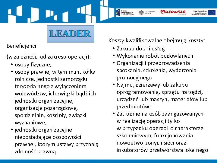 LEADER Beneficjenci (w zależności od zakresu operacji): • osoby fizyczne, • osoby prawne, w