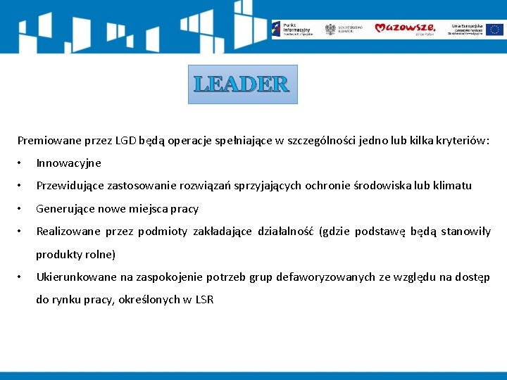 LEADER Premiowane przez LGD będą operacje spełniające w szczególności jedno lub kilka kryteriów: •