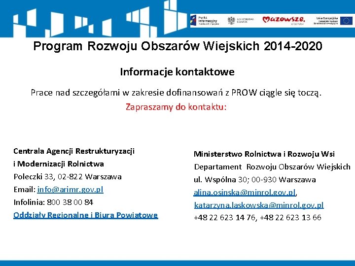 Program Rozwoju Obszarów Wiejskich 2014 -2020 Informacje kontaktowe Prace nad szczegółami w zakresie dofinansowań