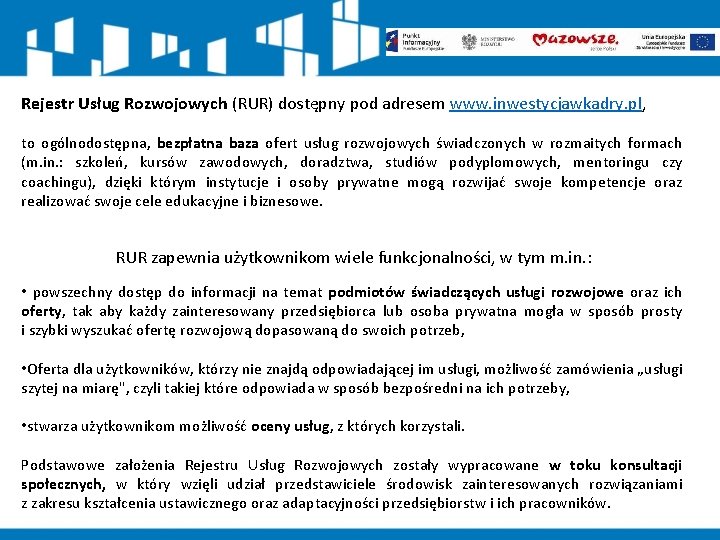 Rejestr Usług Rozwojowych (RUR) dostępny pod adresem www. inwestycjawkadry. pl, to ogólnodostępna, bezpłatna baza
