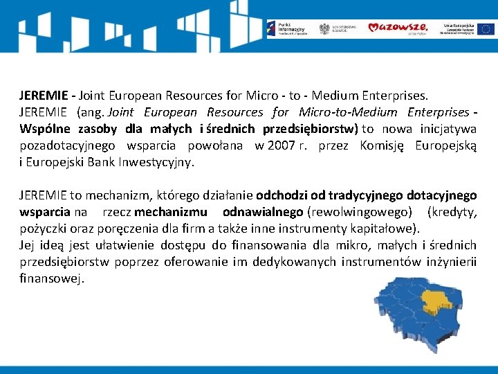 JEREMIE - Joint European Resources for Micro - to - Medium Enterprises. JEREMIE (ang.