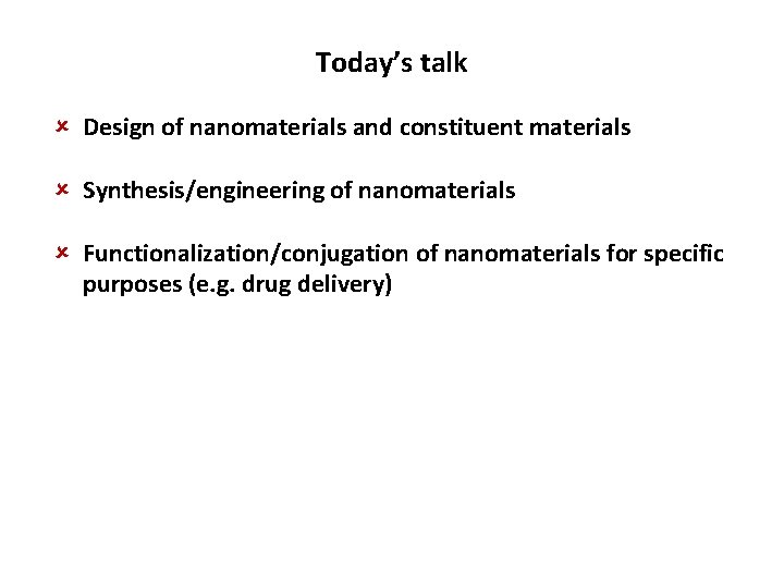 Today’s talk Design of nanomaterials and constituent materials Synthesis/engineering of nanomaterials Functionalization/conjugation of nanomaterials