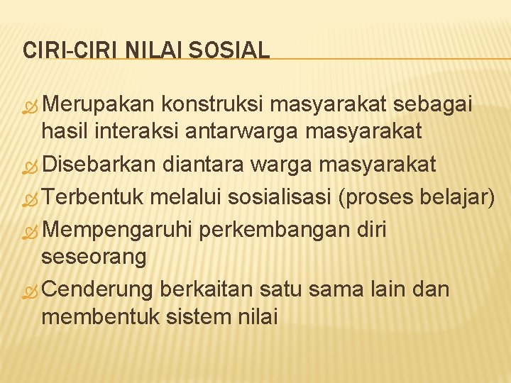 CIRI-CIRI NILAI SOSIAL Merupakan konstruksi masyarakat sebagai hasil interaksi antarwarga masyarakat Disebarkan diantara warga