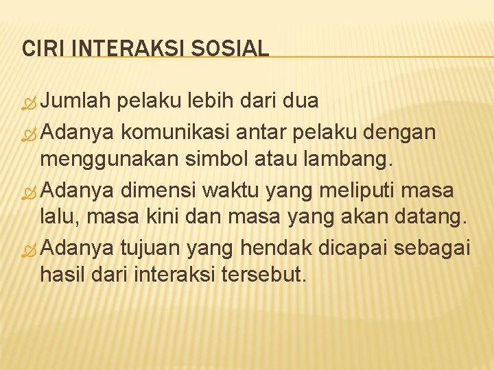 CIRI INTERAKSI SOSIAL Jumlah pelaku lebih dari dua Adanya komunikasi antar pelaku dengan menggunakan