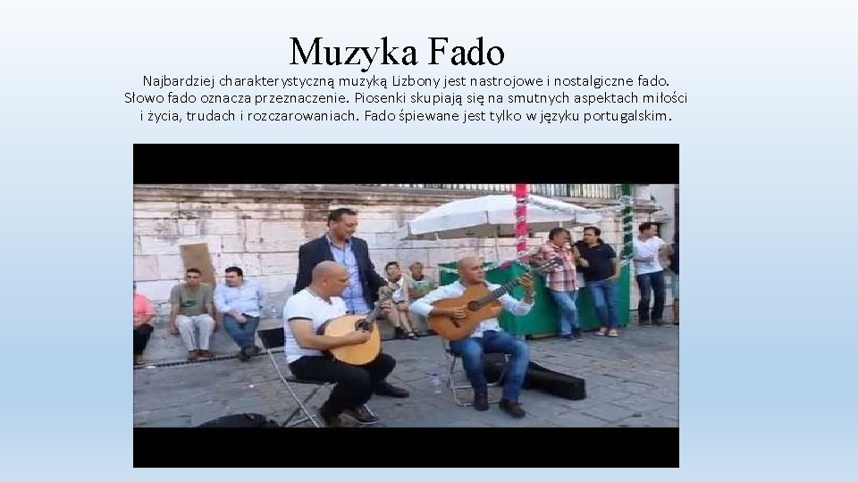 Muzyka Fado Najbardziej charakterystyczną muzyką Lizbony jest nastrojowe i nostalgiczne fado. Słowo fado oznacza