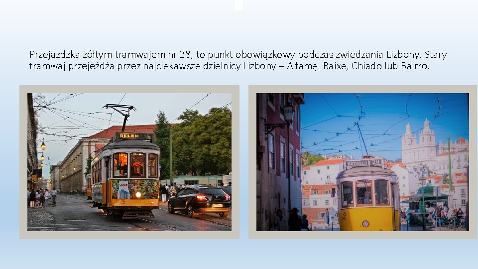 Przejażdżka żółtym tramwajem nr 28, to punkt obowiązkowy podczas zwiedzania Lizbony. Stary tramwaj przejeżdża