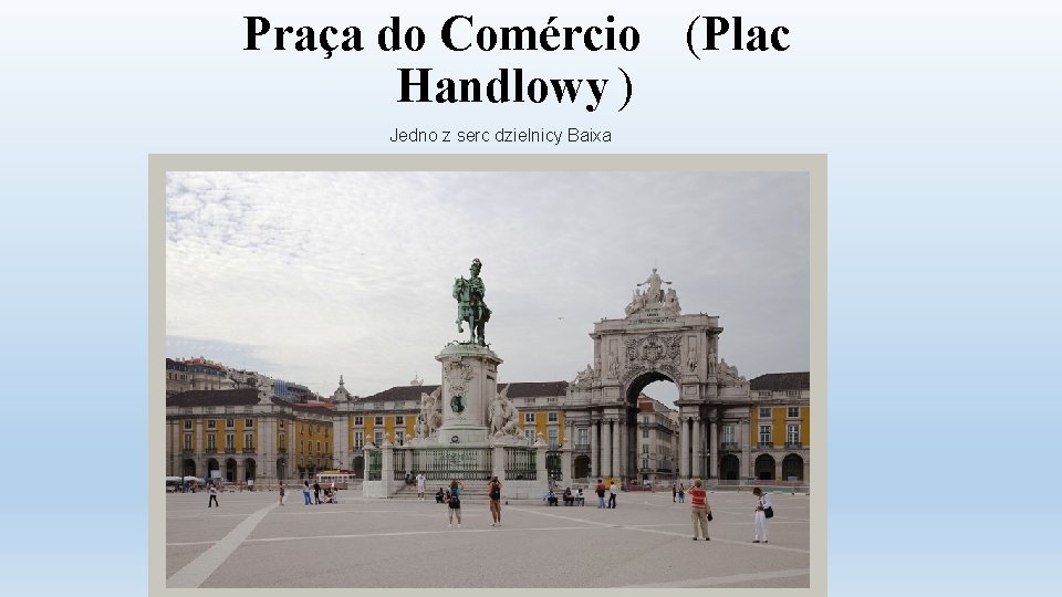 Praça do Comércio (Plac Handlowy ) Jedno z serc dzielnicy Baixa 