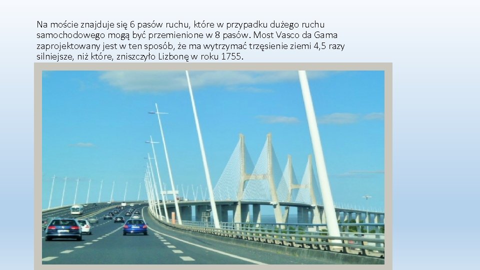 Na moście znajduje się 6 pasów ruchu, które w przypadku dużego ruchu samochodowego mogą