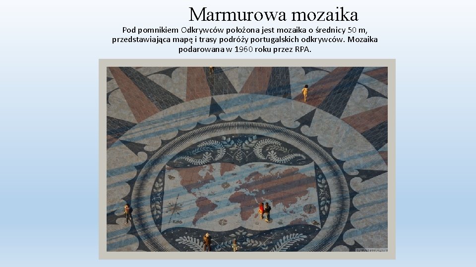 Marmurowa mozaika Pod pomnikiem Odkrywców położona jest mozaika o średnicy 50 m, przedstawiająca mapę