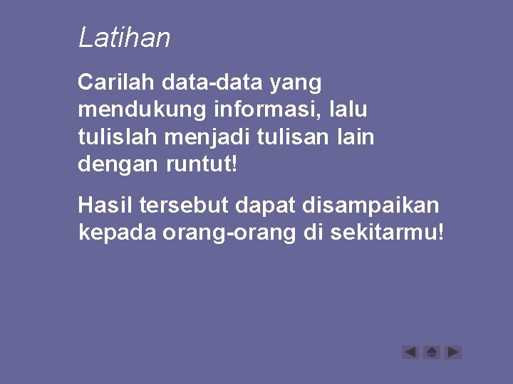 Latihan Carilah data-data yang mendukung informasi, lalu tulislah menjadi tulisan lain dengan runtut! Hasil