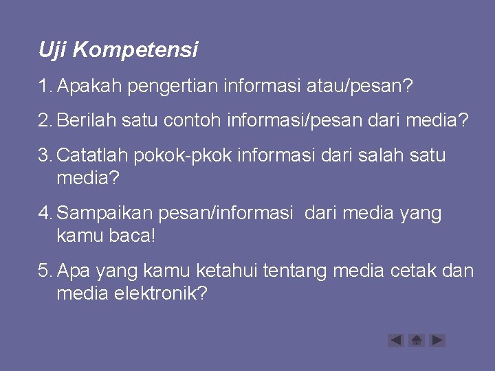 Uji Kompetensi 1. Apakah pengertian informasi atau/pesan? 2. Berilah satu contoh informasi/pesan dari media?