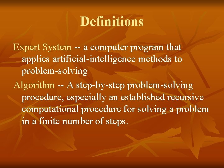 Definitions Expert System -- a computer program that applies artificial-intelligence methods to problem-solving Algorithm Definitions Expert System -- a computer program that applies artificial-intelligence methods to problem-solving Algorithm