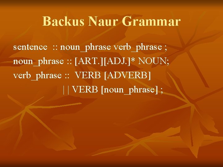 Backus Naur Grammar sentence : : noun_phrase verb_phrase ; noun_phrase : : [ART. ][ADJ.