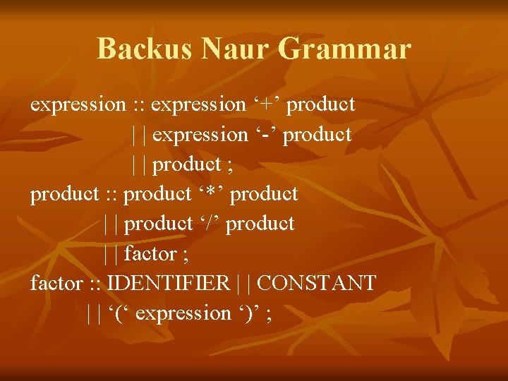 Backus Naur Grammar expression : : expression ‘+’ product | | expression ‘-’ product Backus Naur Grammar expression : : expression ‘+’ product | | expression ‘-’ product