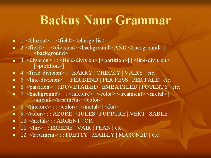 Backus Naur Grammar n n n 1. <blazon> : : <field> <charge-list> 2. <field> Backus Naur Grammar n n n 1. <blazon> : : <field> <charge-list> 2. <field>