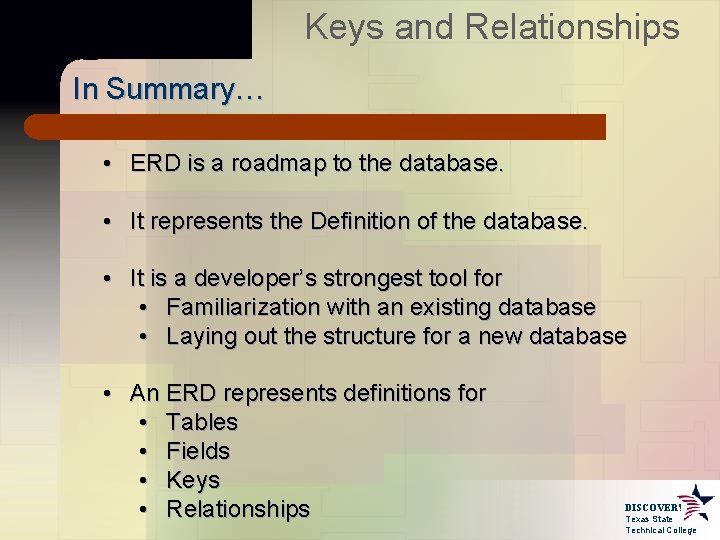 Keys and Relationships In Summary… • ERD is a roadmap to the database. •