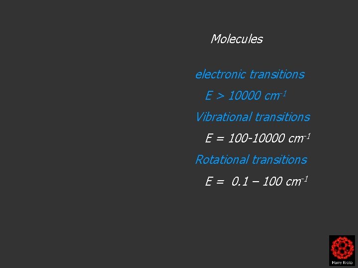 Molecules electronic transitions E > 10000 cm-1 Vibrational transitions E = 100 -10000 cm-1