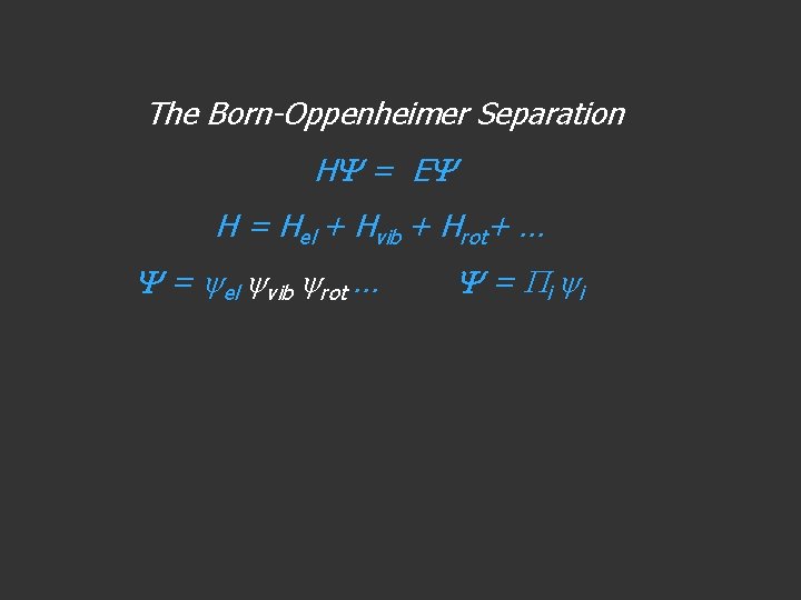 The Born-Oppenheimer Separation H = E H = Hel + Hvib + Hrot+ …