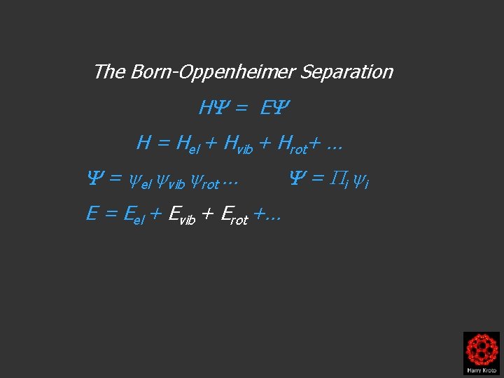 The Born-Oppenheimer Separation H = E H = Hel + Hvib + Hrot+ …
