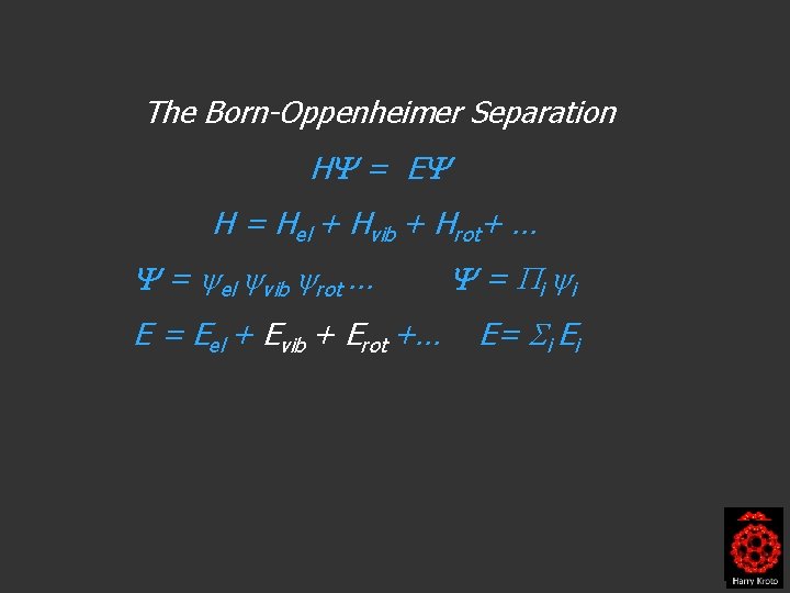 The Born-Oppenheimer Separation H = E H = Hel + Hvib + Hrot+ …