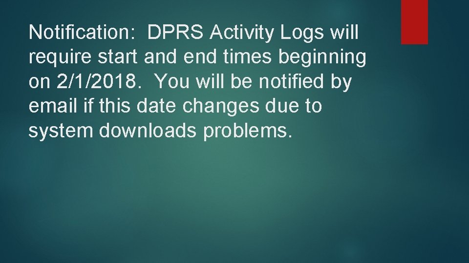 Notification: DPRS Activity Logs will require start and end times beginning on 2/1/2018. You