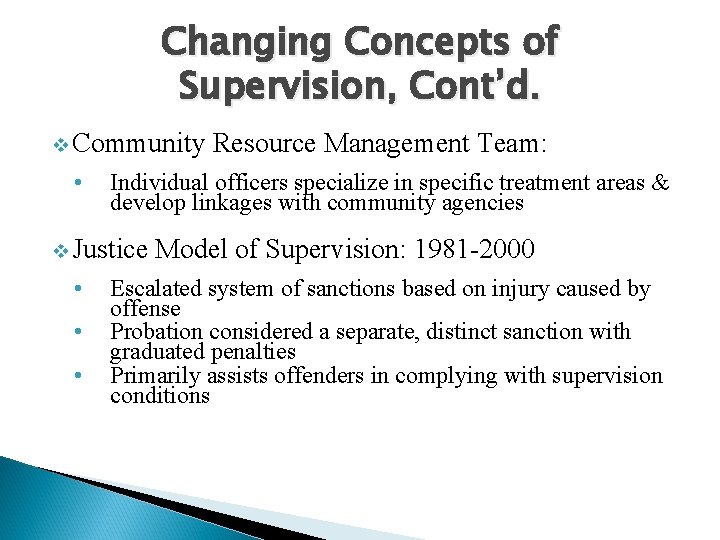 Changing Concepts of Supervision, Cont’d. v Community • Individual officers specialize in specific treatment