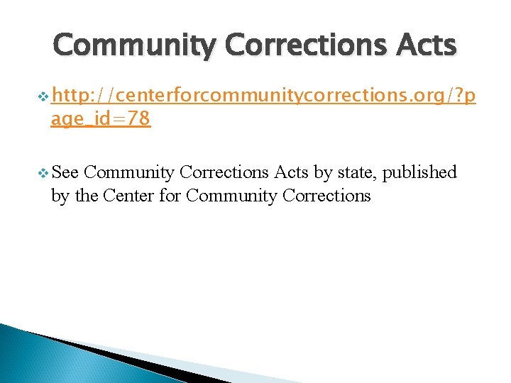 Community Corrections Acts v http: //centerforcommunitycorrections. org/? p age_id=78 v See Community Corrections Acts