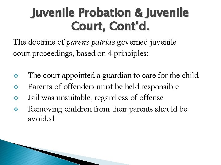 Juvenile Probation & Juvenile Court, Cont’d. The doctrine of parens patriae governed juvenile court