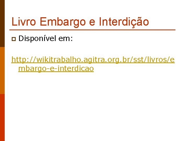 Livro Embargo e Interdição p Disponível em: http: //wikitrabalho. agitra. org. br/sst/livros/e mbargo-e-interdicao 
