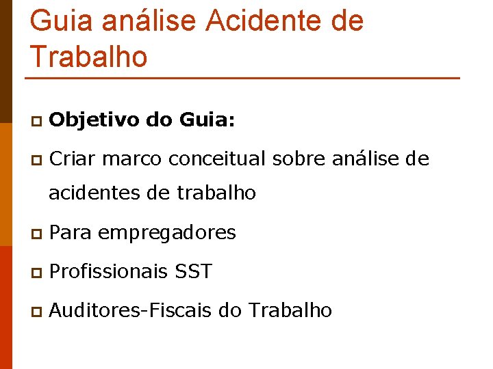 Guia análise Acidente de Trabalho p Objetivo do Guia: p Criar marco conceitual sobre