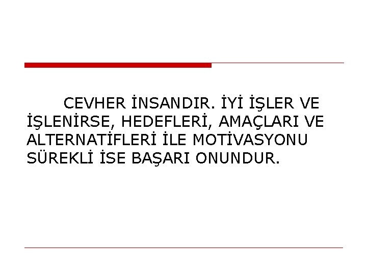 CEVHER İNSANDIR. İYİ İŞLER VE İŞLENİRSE, HEDEFLERİ, AMAÇLARI VE ALTERNATİFLERİ İLE MOTİVASYONU SÜREKLİ İSE