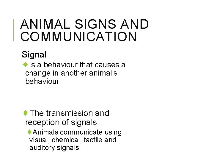 ANIMAL SIGNS AND COMMUNICATION Signal Is a behaviour that causes a change in another