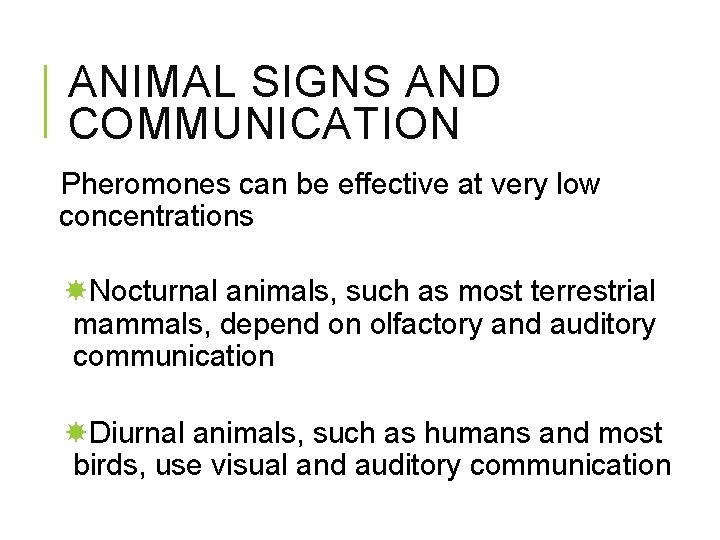 ANIMAL SIGNS AND COMMUNICATION Pheromones can be effective at very low concentrations Nocturnal animals,