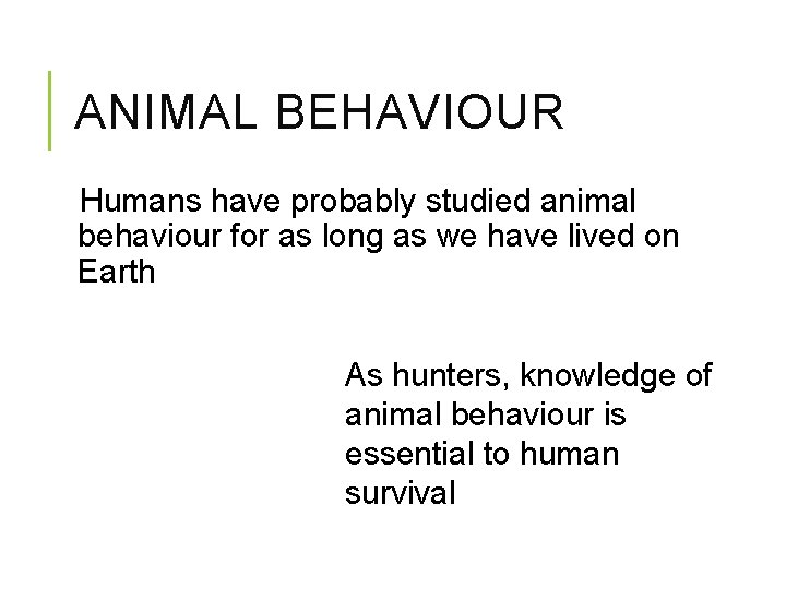 ANIMAL BEHAVIOUR Humans have probably studied animal behaviour for as long as we have