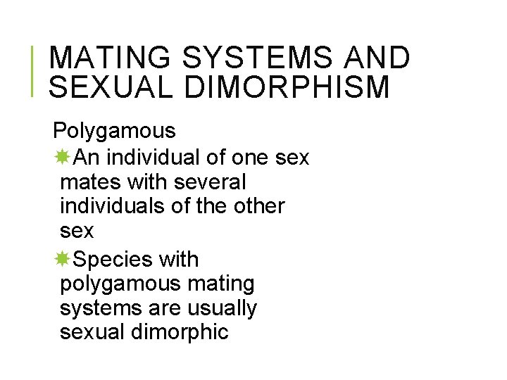 MATING SYSTEMS AND SEXUAL DIMORPHISM Polygamous An individual of one sex mates with several