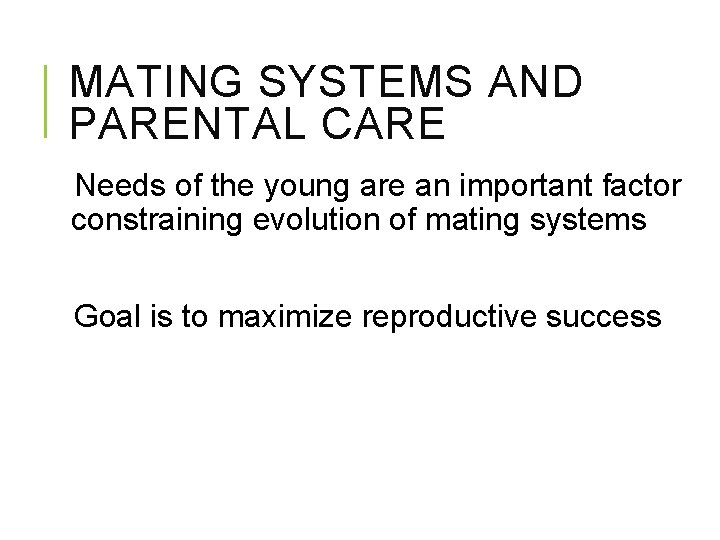 MATING SYSTEMS AND PARENTAL CARE Needs of the young are an important factor constraining