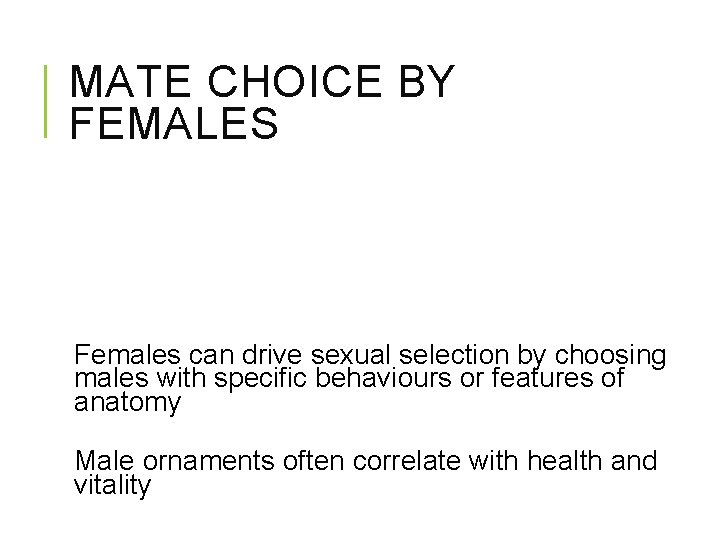 MATE CHOICE BY FEMALES Females can drive sexual selection by choosing males with specific