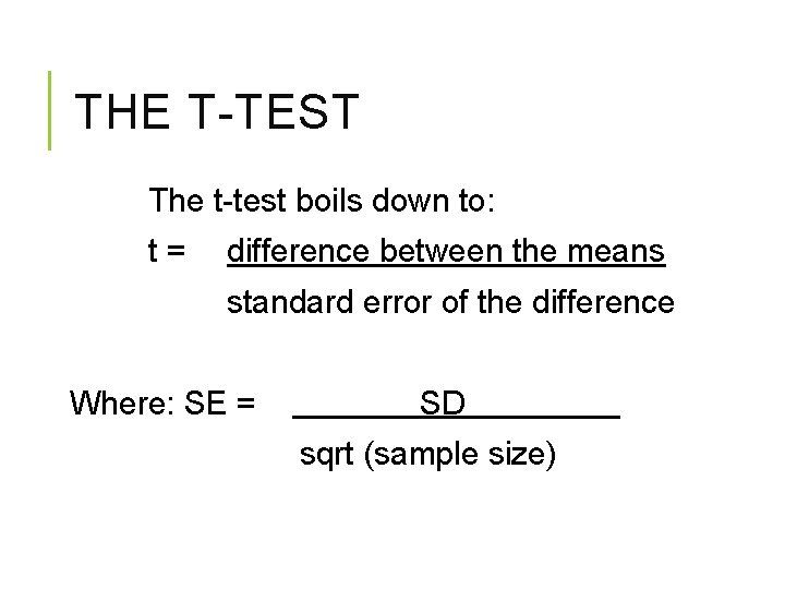 THE T-TEST The t-test boils down to: t= difference between the means standard error