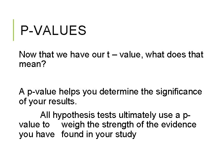 P-VALUES Now that we have our t – value, what does that mean? A