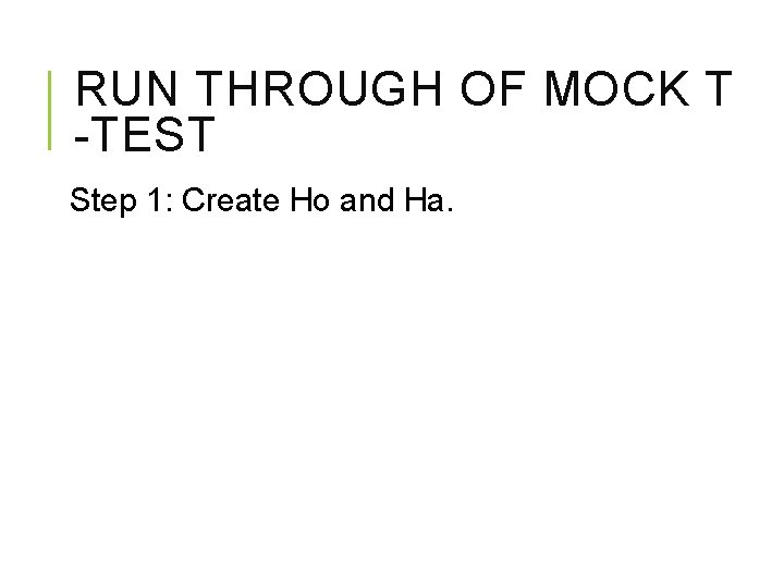 RUN THROUGH OF MOCK T -TEST Step 1: Create Ho and Ha. Ho: There