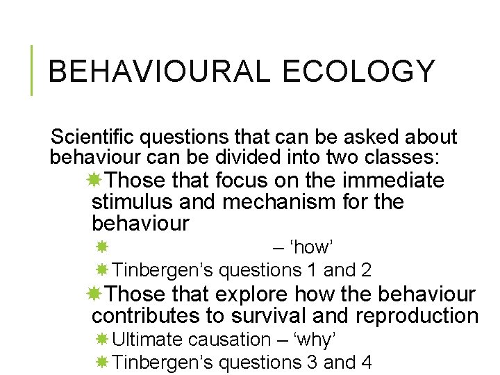 BEHAVIOURAL ECOLOGY Scientific questions that can be asked about behaviour can be divided into