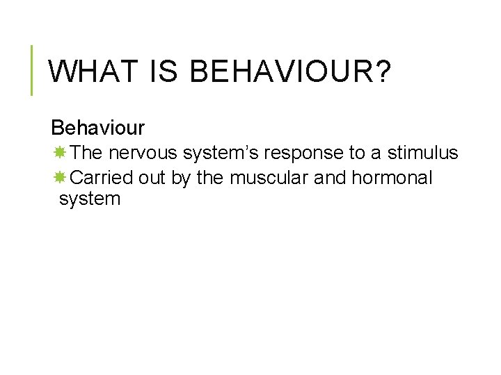 WHAT IS BEHAVIOUR? Behaviour The nervous system’s response to a stimulus Carried out by