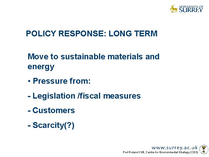 POLICY RESPONSE: LONG TERM Move to sustainable materials and energy • Pressure from: -