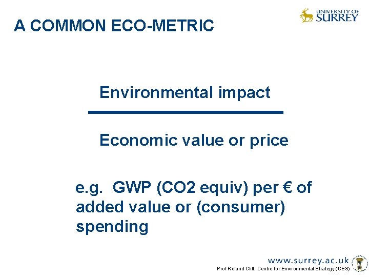 A COMMON ECO-METRIC Environmental impact Economic value or price e. g. GWP (CO 2